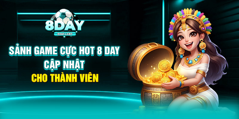 Sảnh game cực hot 8 DAY cập nhật cho thành viên