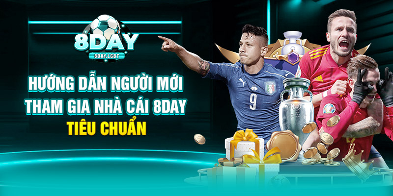 Hướng dẫn người mới tham gia nhà cái 8DAY tiêu chuẩn