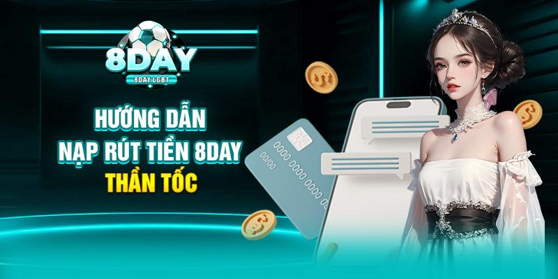 Hướng dẫn nạp rút tiền 8DAY thần tốc